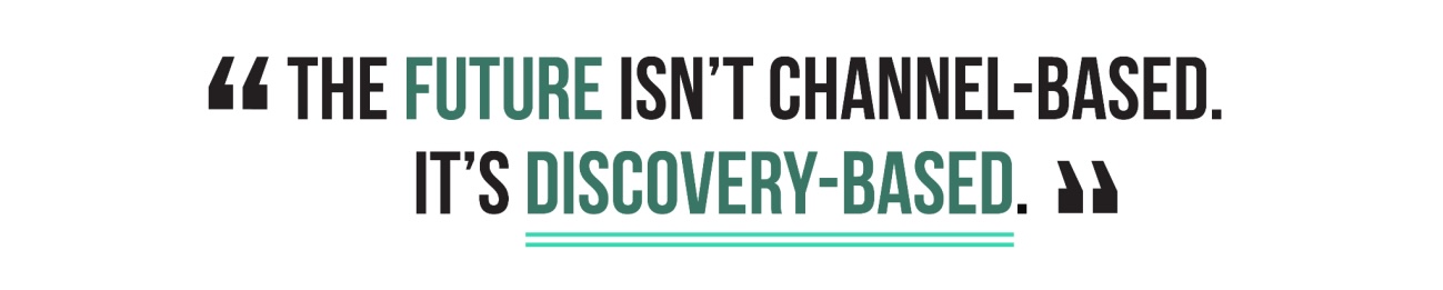 Quote graphic that reads: The future isn't channel-based, it's discovery-based.